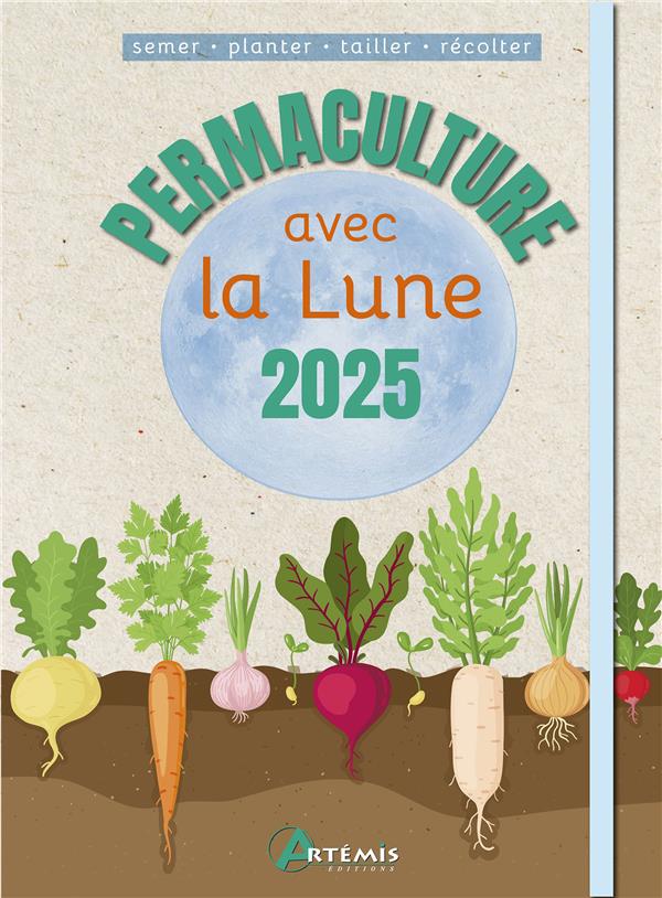 Permaculture avec la lune. Semer - Planter - Tailler - Récolter, Edition 2025