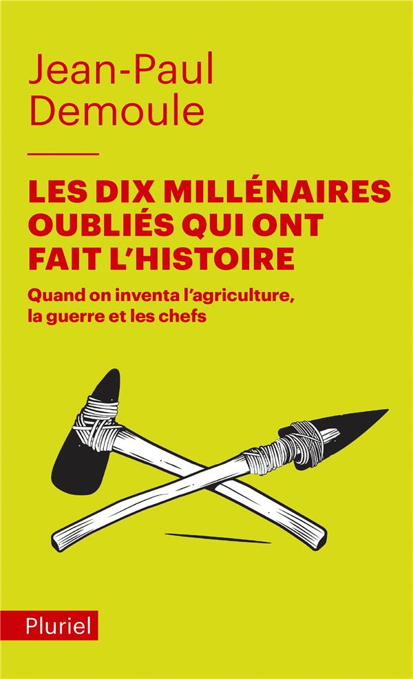 Les Dix Millénaires oubliés qui ont fait l'Histoire. Quand on inventa l'agriculture, la guerre et le