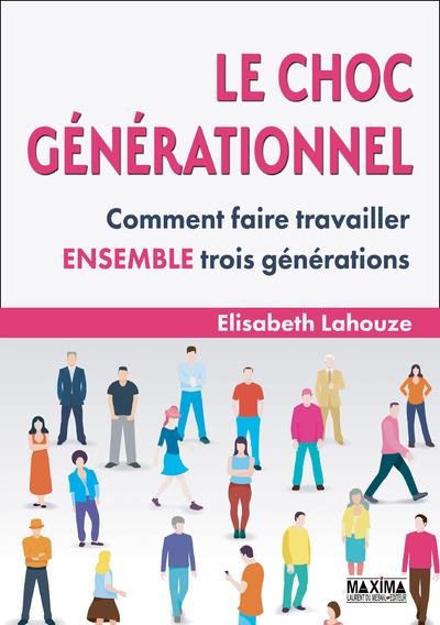 Le choc générationnel. Comment faire travailler ensemble trois générations, 3e édition