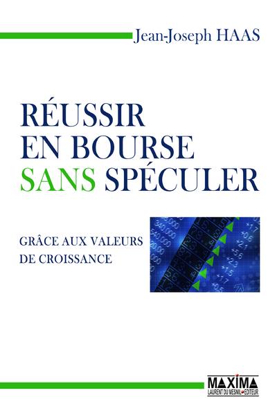 Réussir en bourse sans spéculer. Grâce aux valeurs de croissance