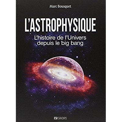 L'astrophysique. L'histoire de l'univers depuis le big bang