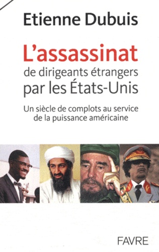 L'assassinat de dirigeants par les Etats-Unis. Un siècle de complots au service de la puissance amér