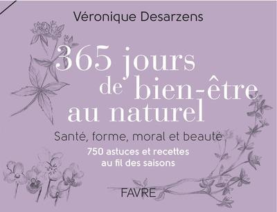 365 jours de bien-être au naturel. Santé, forme, moral et beauté-750 astuces et recettes au fil des
