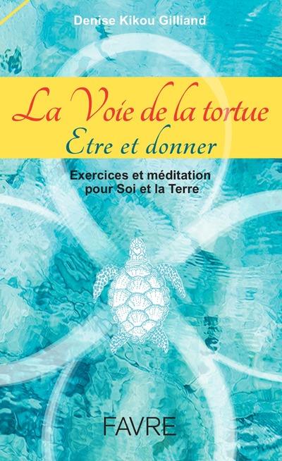 La voie de la tortue : être et donner. Exercices et méditation pour soi et la terre