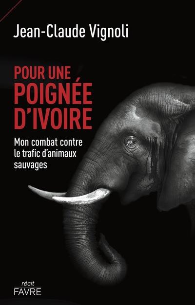 Pour une poignée d'ivoire. Mon combat contre le trafic d'animaux sauvages