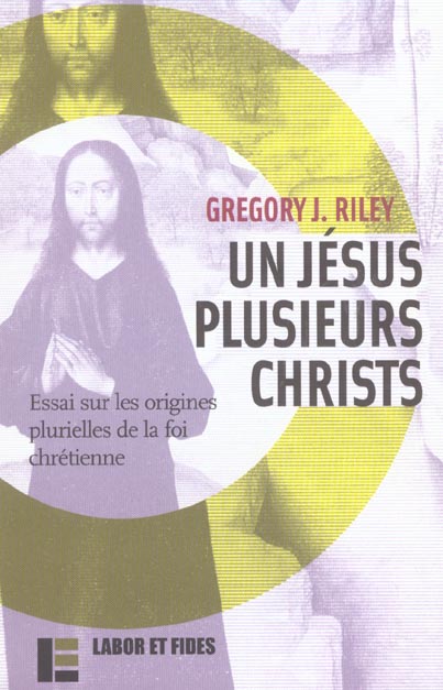 Un Jésus, plusieurs Christs. Essai sur les origines plurielles de la foi chrétienne