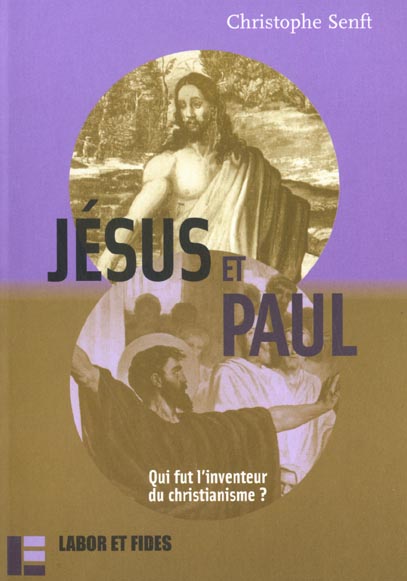 Jésus et Paul. Qui fut l'inventeur du christianisme ?