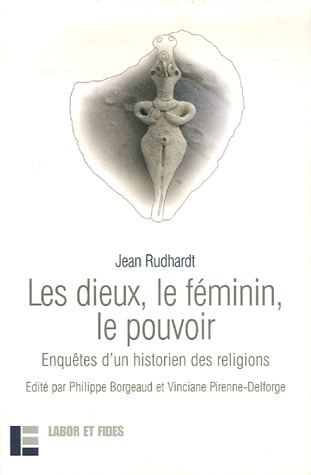 Les dieux, le féminin, le pouvoir. Enquêtes d'un historien des religions