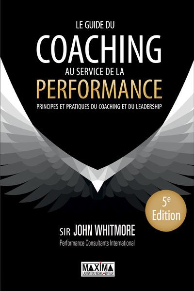 Le guide du coaching au service de la performance. Principes et pratiques du coaching et du leadersh