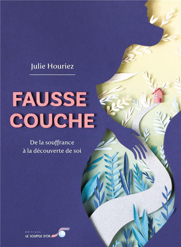 Fausse couche. De la souffrance à la découverte de soi