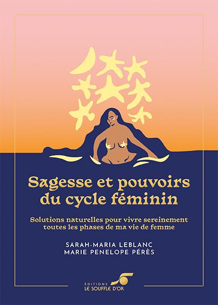 Sagesse et pouvoirs du cycle féminin. Solutions naturelles pour vivre sereinement toutes les phases