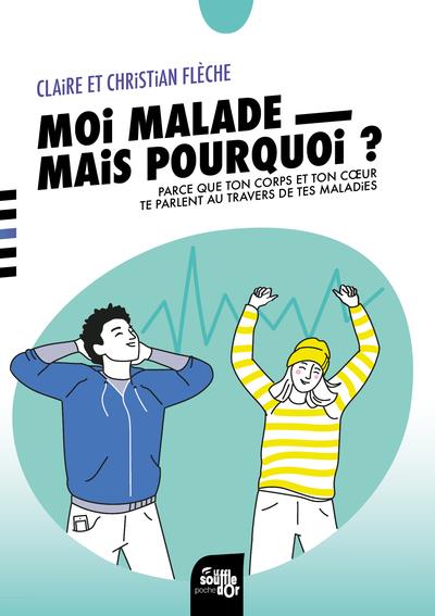 Moi, malade, mais pourquoi ? Parce que ton corps et ton cœur te parlent au travers de tes maladies
