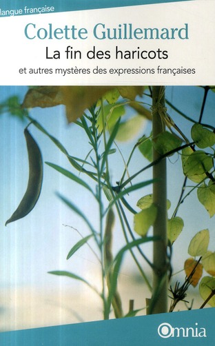 La Fin des haricots. Et autres mystères des expressions françaises