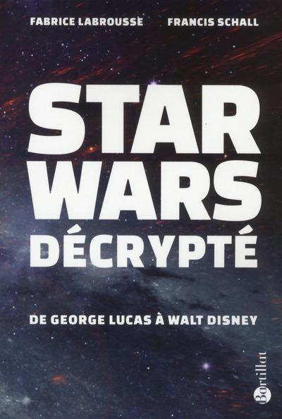 Star Wars décrypté. De George Lucas à Walt Disney