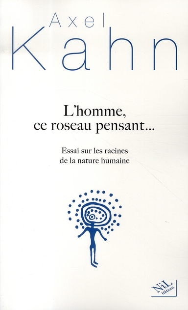 L'homme, ce roseau pensant... Essai sur les racines de la nature humaine