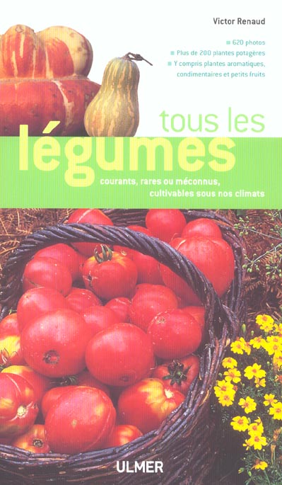 Tous les légumes. Courants, rares ou méconnus, cultivables sous nos climats