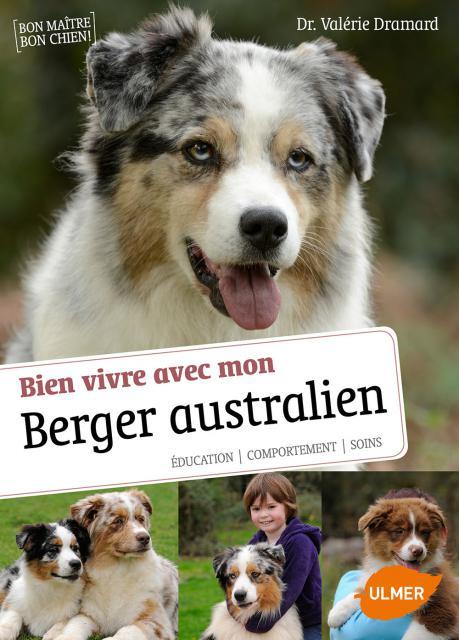 Bien vivre avec mon Berger australien. Education, comportement, soins