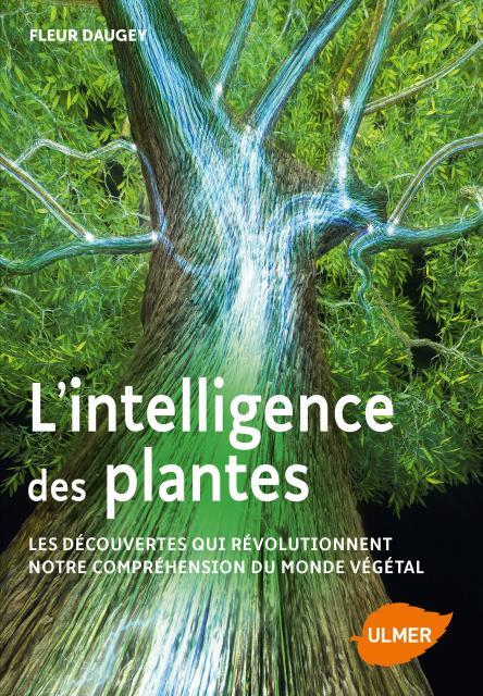 L'intelligence des plantes. Les découvertes qui révolutionnent notre compréhension du monde