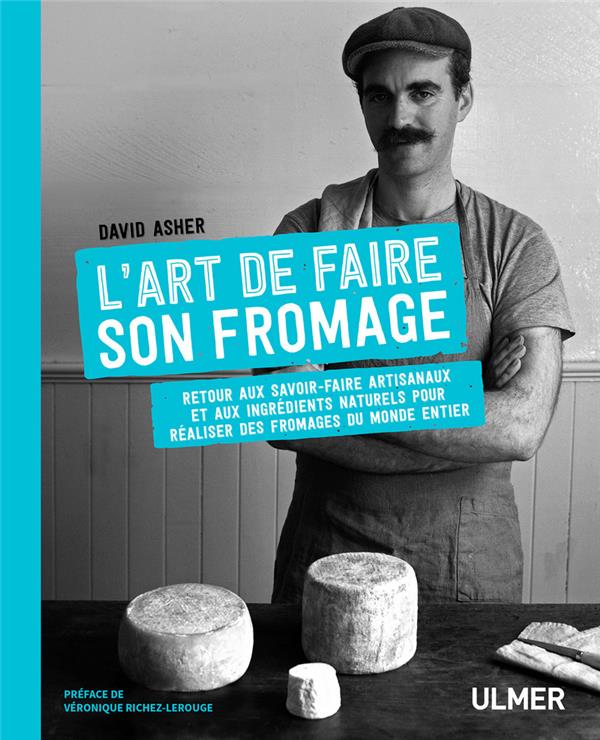 L'art de faire son fromage. Retour aux savoir-faire artisanaux et aux ingrédients naturels pour réal
