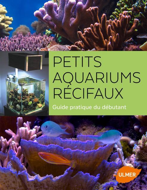 Petits aquariums récifaux. Guide pratique du débutant