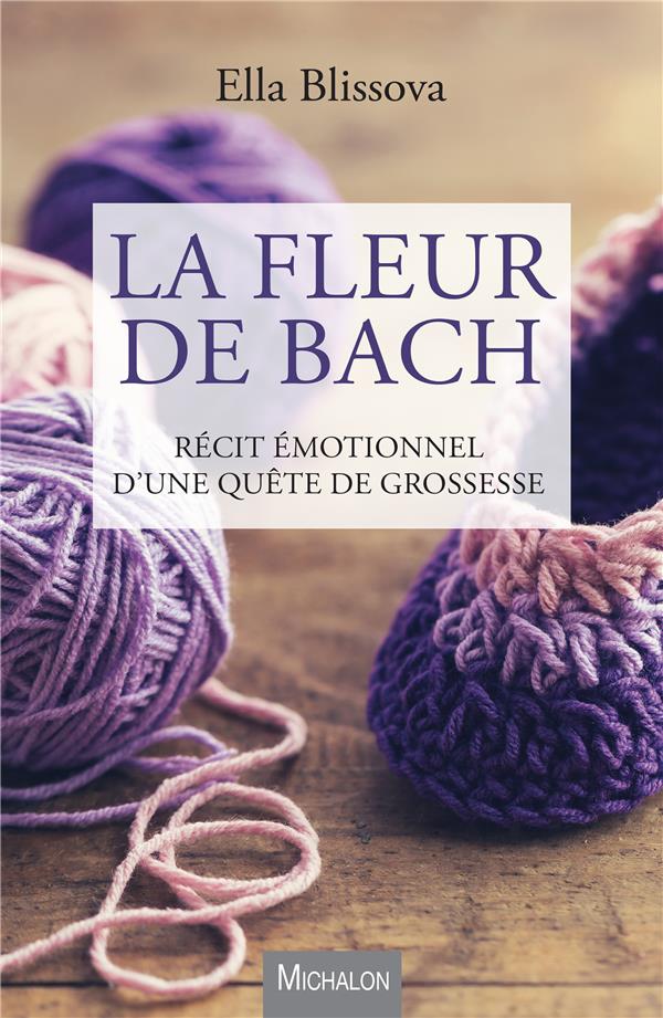 La fleur de Bach. Récit émotionnel d'une quête de grossesse