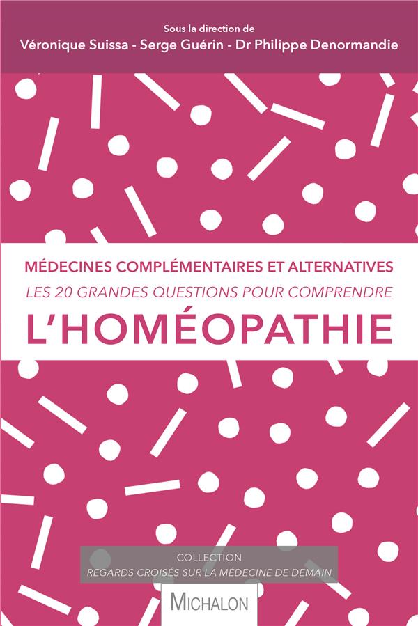 Les 20 grandes questions pour comprendre l'homéopathie. Médecines complémentaires et alternatives