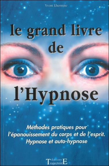 Le grand livre de l'hypnose. Méthodes pratiques pour l'épanouissement du corps et de l'esprit, hypno