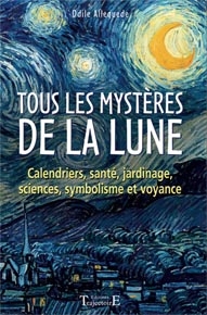 Tous les mystères de la lune. Calendriers, santé, jardinage, sciences, symbolisme et voyance