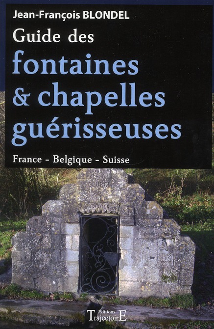 Guide des fontaines et chapelles guérisseuses - France - Belgique - Suisse
