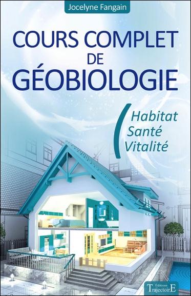 Cours complet de géobiologie. Habitat, santé et vitalité