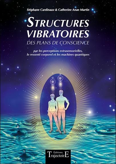 Structures vibratoires. Des plans de conscience par les perceptions extrasensorielles, le ressenti c