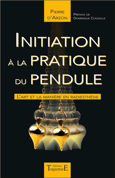 Initiation à la pratique du pendule. L'art et la manière en radiesthésie