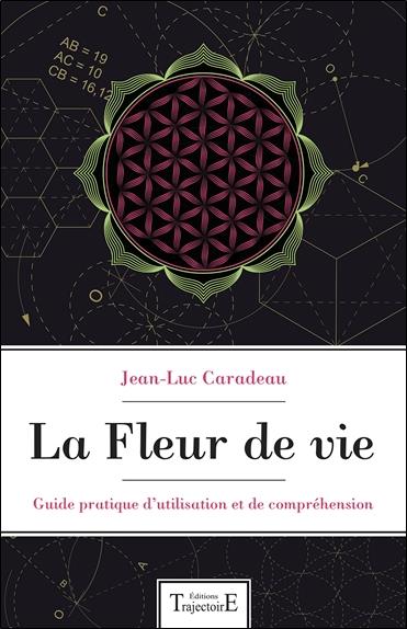 La fleur de vie. Guide pratique d'utilisation et de compréhension