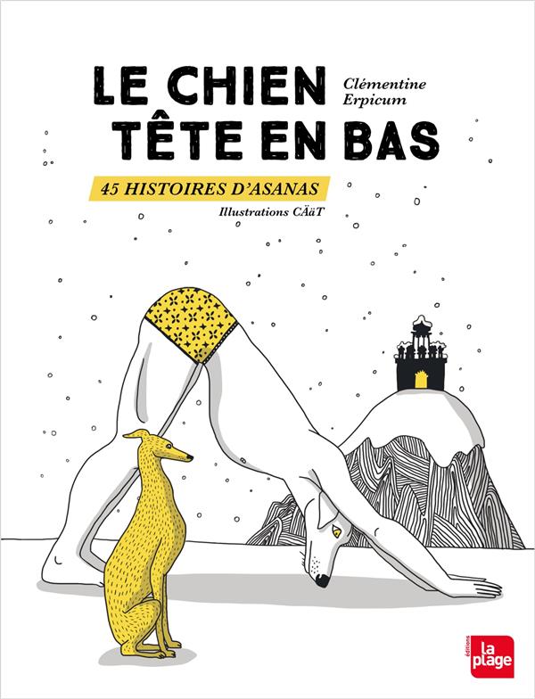 Le chien tête en bas. 45 histoires d'asanas