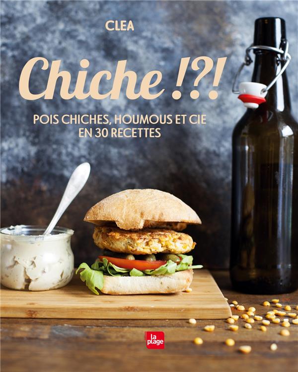 Chiche !?! Pois chiches, houmous et Cie en 30 recettes