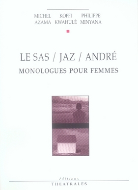Le Sas / Jaz / André. Monologues pour femmes