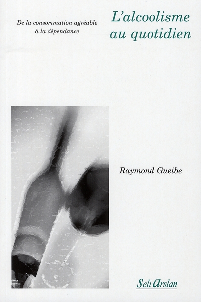 L'alcoolisme au quotidien. De la consommation agréable à la dépendance