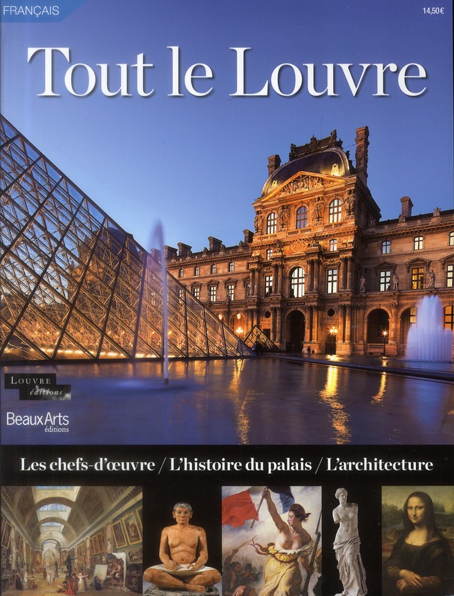 Tout le Louvre. Les chefs-d'oeuvre, l'histoire du palais, l'architecture