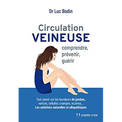 Circulation veineuse. Comprendre, prévenir et guérir - Tout savoir sur les lourdeurs, varices, cellu