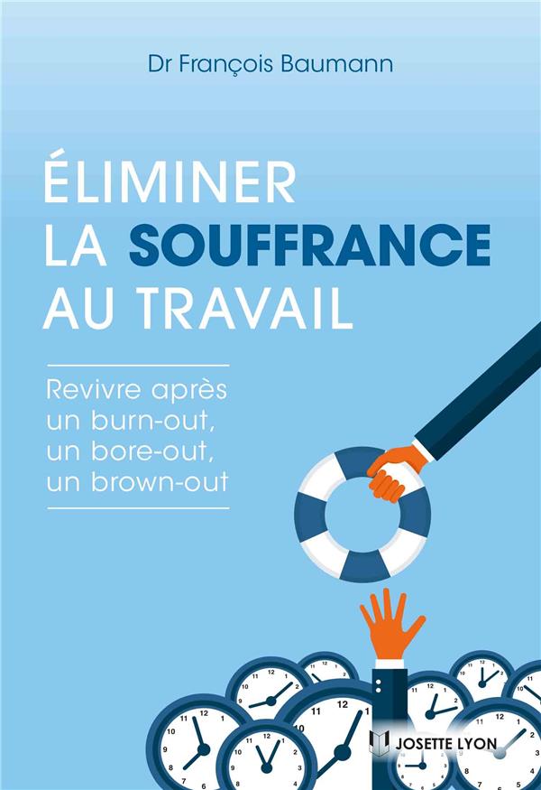 Eliminer la souffrance au travail. Revivre après un burn-out, un bore-out, un brown-out
