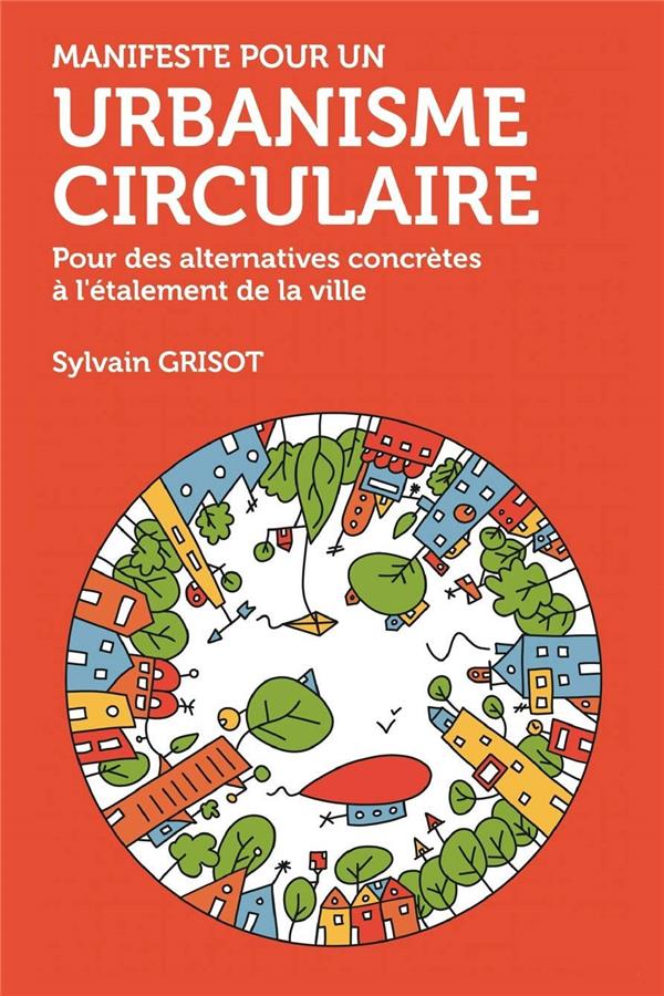 Manifeste pour un urbanisme circulaire. Pour des alternatives conrètes à l'étalement de la ville