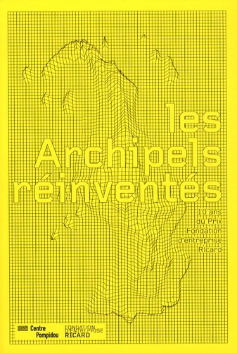 Les Archipels réinventés. 10 ans du Prix Fondation d'entreprise Ricard
