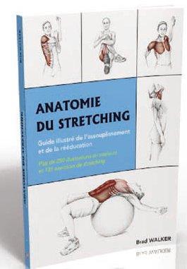 Anatomie du stretching. Guide illustré de l'assouplissement et de la rééducation du sportif