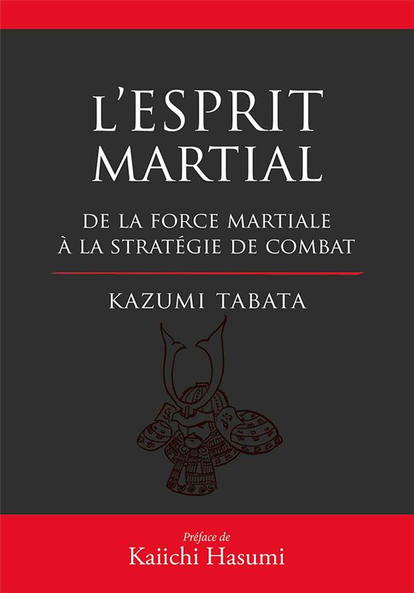 L'esprit martial. De la force mentale à la stratégie du combat