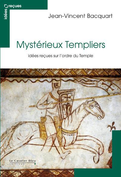 Mystérieux Templiers. Idées reçues sur l'ordre du Temple