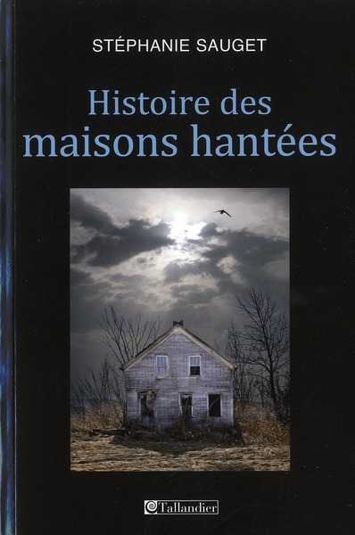 Histoire des maisons hantées. France, Grande-Bretagne, Etats-Unis (1780-1940)