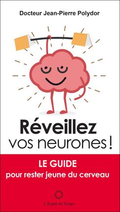 Réveillez vos neurones ! . Le guide pour rester jeune du cerveau
