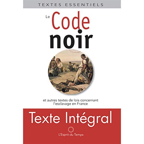 Le Code noir. Et autres textes de loi concernant l'esclavage en France (XVIIe-XIXe siècle)