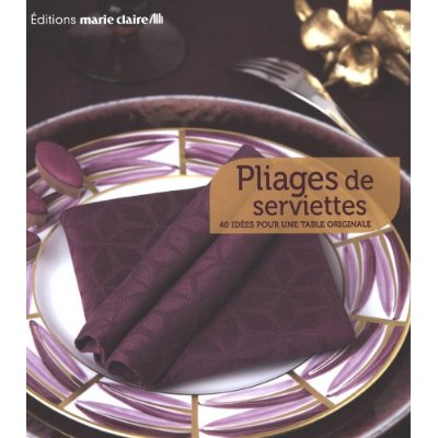 Pliages de serviettes. 40 idées pour une table originale