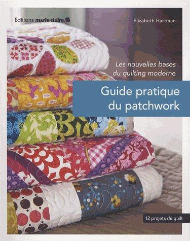 Guide pratique du patchwork. Les nouvelles bases du quilting, 12 projets de quilting